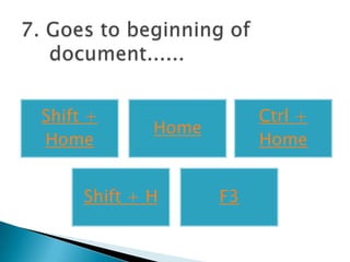 Shift +                  Ctrl +
             Home
Home                     Home


     Shift + H      F3
 