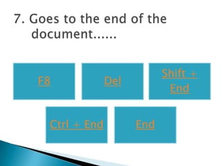 Shift +
F8            Del
                           End


 Ctrl + End         End
 