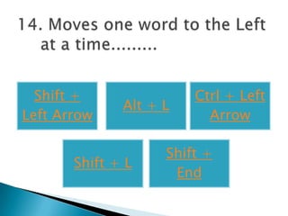 Shift +               Ctrl + Left
              Alt + L
Left Arrow                Arrow

                    Shift +
       Shift + L
                     End
 