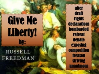 utter
                draft

Give Me        rights
           declarations

Liberty!
           bombarded
              retreat
              debate
   by:       exposing
           composition
              treason
              striving
            unanimous
 