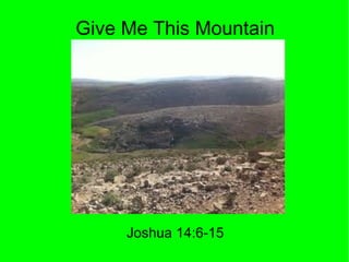 Give Me This Mountain
Joshua 14:6-15
 