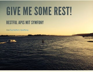 GIVE ME SOME REST!
RESTFUL APIS MIT SYMFONY
Von /Paul Seiffert @seiffertp
 
