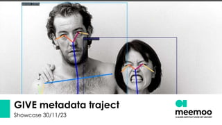 GIVE metadata traject
Showcase 30/11/23
 