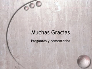 Muchas Gracias Preguntas y comentarios 