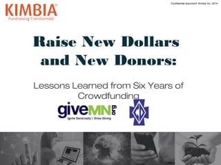 Confidential document: Kimbia Inc. 2014
Raise New Dollars
and New Donors:
Lessons Learned from Six Years of Crowdfunding

 