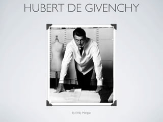 HUBERT DE GIVENCHY




       By Emily Morgan
 