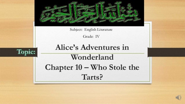 Alice’s Adventures in
Wonderland
Chapter 10 – Who Stole the
Tarts?
Subject: English Literature
Grade: IV
 