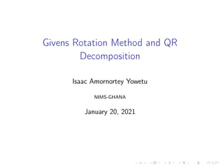Givens Rotation Method and QR
Decomposition
Isaac Amornortey Yowetu
NIMS-GHANA
January 20, 2021
 