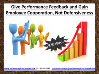 Give Performance Feedback and Gain
Employee Cooperation, Not Defensiveness
www.onlinecompliancepanel.com | 510-857-5896 | customersupport@onlinecompliancepanel.com
 