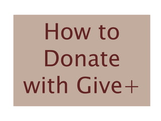 How to
Donate
with Give+
 