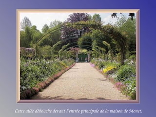 Cette allée débouche devant l’entrée principale de la maison de Monet.
 