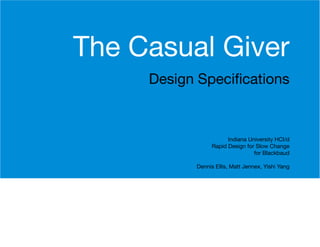 The Casual Giver
Design Specifications

Indiana University HCI/d
Rapid Design for Slow Change
for Blackbaud
Dennis Ellis, Matt Jennex, Yishi Yang

 