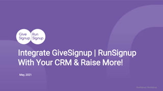 GiveSignup | RunSignup
Integrate GiveSignup | RunSignup
With Your CRM & Raise More!
May, 2021
 