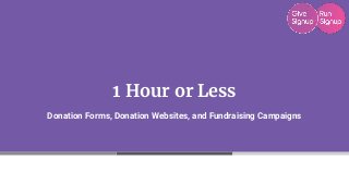 1 Hour or Less
Donation Forms, Donation Websites, and Fundraising Campaigns
 