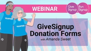 GiveSignup Webinar Series
Donation Forms
With Amanda Sweet
 