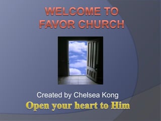 Welcome toFavor Church Created by Chelsea Kong Open your heart to Him 