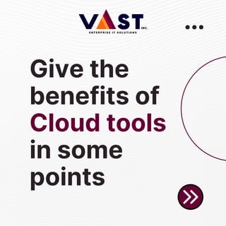 Give the
benefits of
Cloud tools
in some
points
 