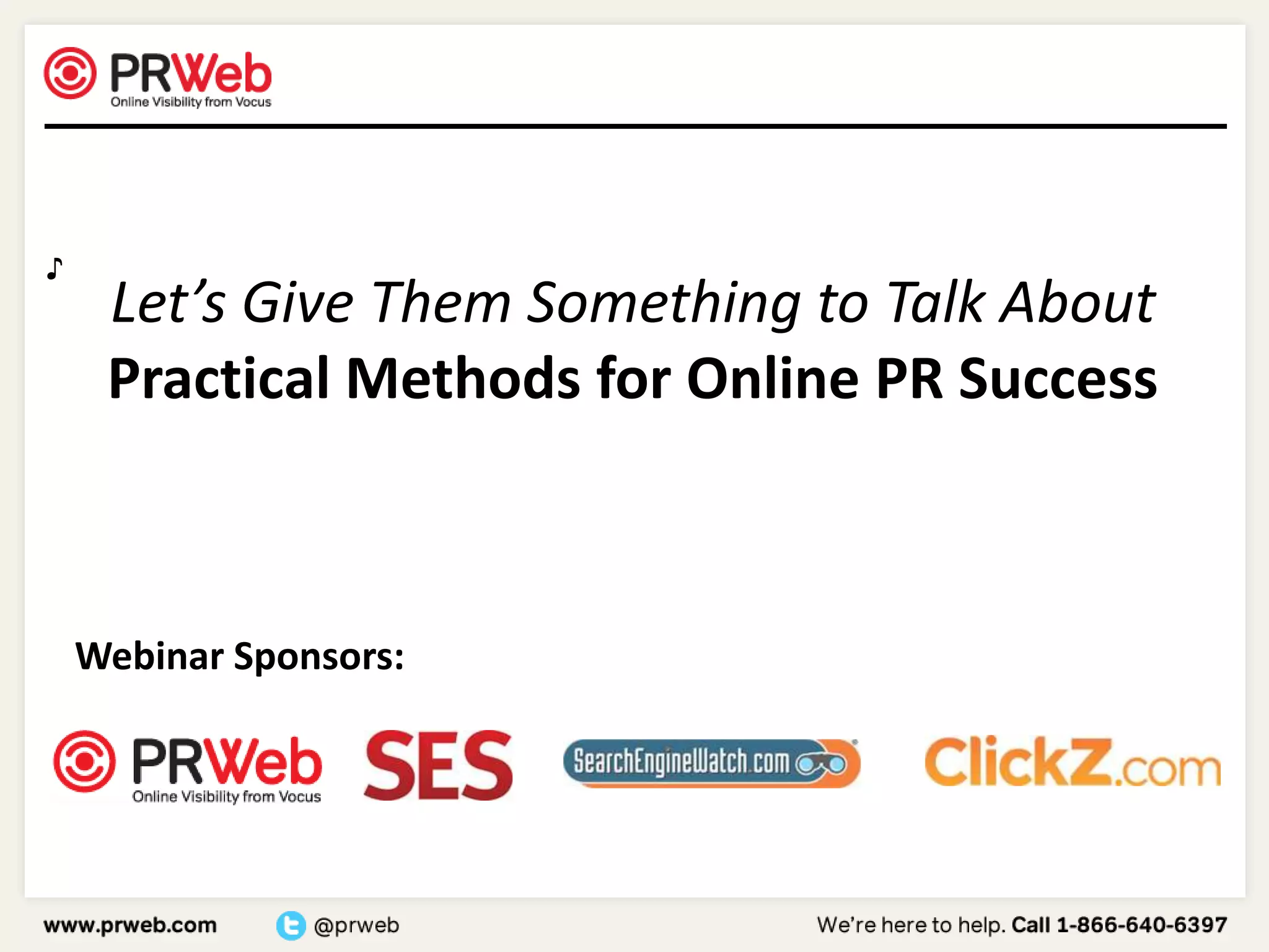 ♪Let’s Give Them Something to Talk About Practical Methods for Online PR SuccessWebinar Sponsors: