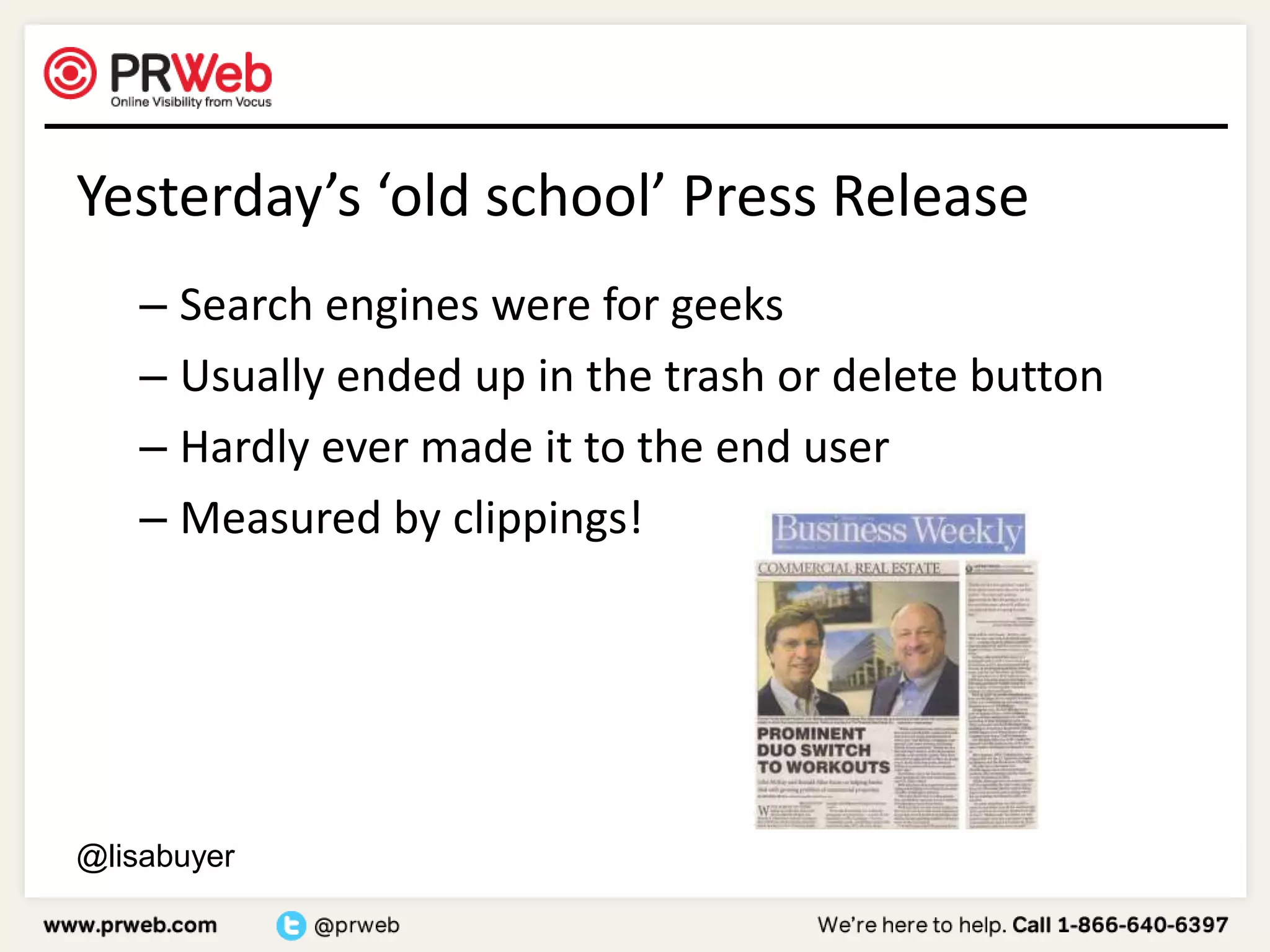 Yesterday’s ‘old school’ Press ReleaseSearch engines were for geeks Usually ended up in the trash or delete buttonHardly ever made it to the end userMeasured by clippings! @lisabuyer