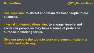 Business aim: to attract and retain the best people to our
business.
Internal communications aim: to engage, inspire and
e...
