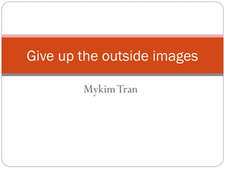 MykimTran
Give up the outside images
 