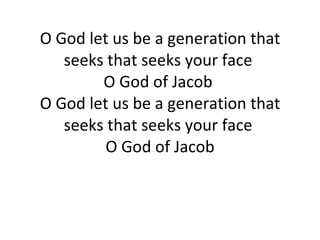 O God let us be a generation that seeks that seeks your face  O God of Jacob  O God let us be a generation that seeks that seeks your face  O God of Jacob 