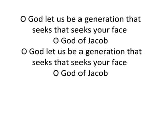 O God let us be a generation that seeks that seeks your face  O God of Jacob  O God let us be a generation that seeks that seeks your face  O God of Jacob 