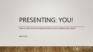 PRESENTING: YOU!
HOW TO GIVE EFFECTIVE PRESENTATIONS YOUR AUDIENCE WILL ENJOY
AMY COLE
 
