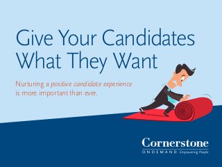 Give Your Candidates
What They Want
Nurturing a positive candidate experience
is more important than ever.
 