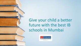 Give your child a better
future with the best IB
schools in Mumbai
 