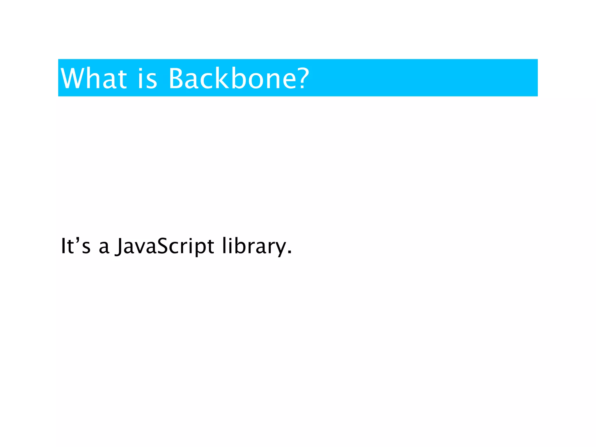 What is Backbone?




It’s a JavaScript library.
 