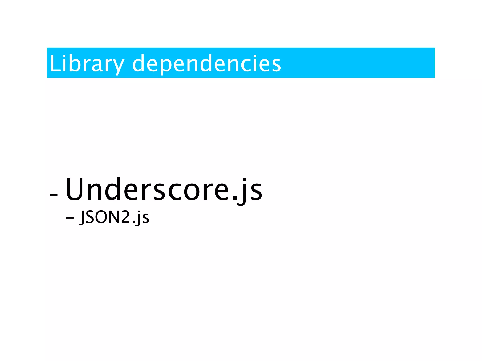 Library dependencies




-   Underscore.js
    - JSON2.js
 