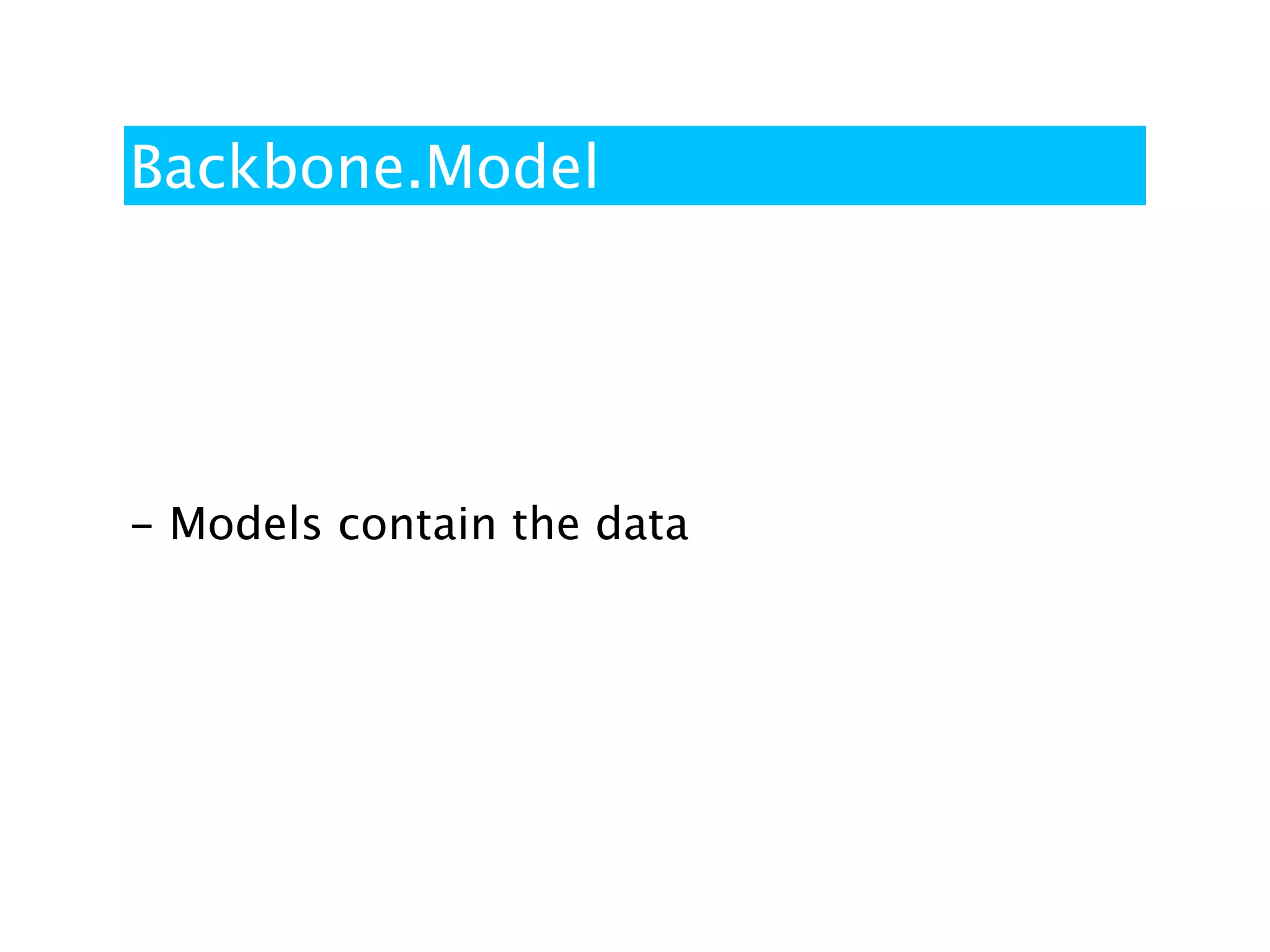 Backbone.Model




- Models contain the data
 