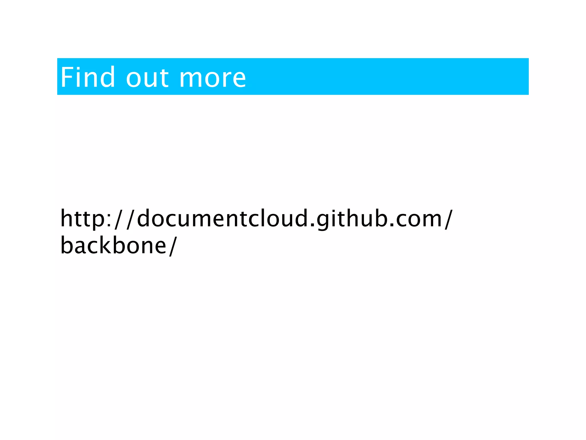 Find out more




http://documentcloud.github.com/
backbone/
 