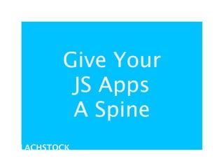 Give Your
        JS Apps
        A Spine
LACHSTOCK
 