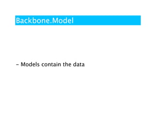 Backbone.Model




- Models contain the data
 