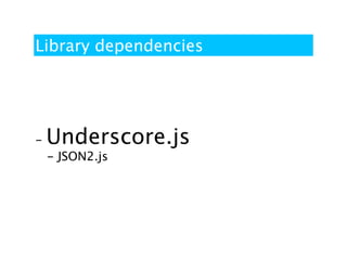 Library dependencies




-   Underscore.js
    - JSON2.js
 