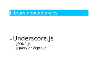 Library dependencies




-   Underscore.js
    - JSON2.js
    - jQuery or Zepto.js
 