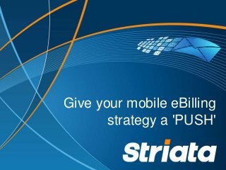 Give your mobile eBilling
strategy a 'PUSH'
 