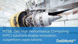 MT58: Dell High Performance Computing
(HPC) solutions enable innovation,
outperform expectations
 