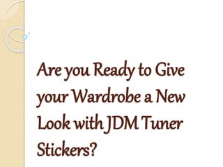 Are you Ready to Give
your Wardrobe a New
Look with JDM Tuner
Stickers?
 