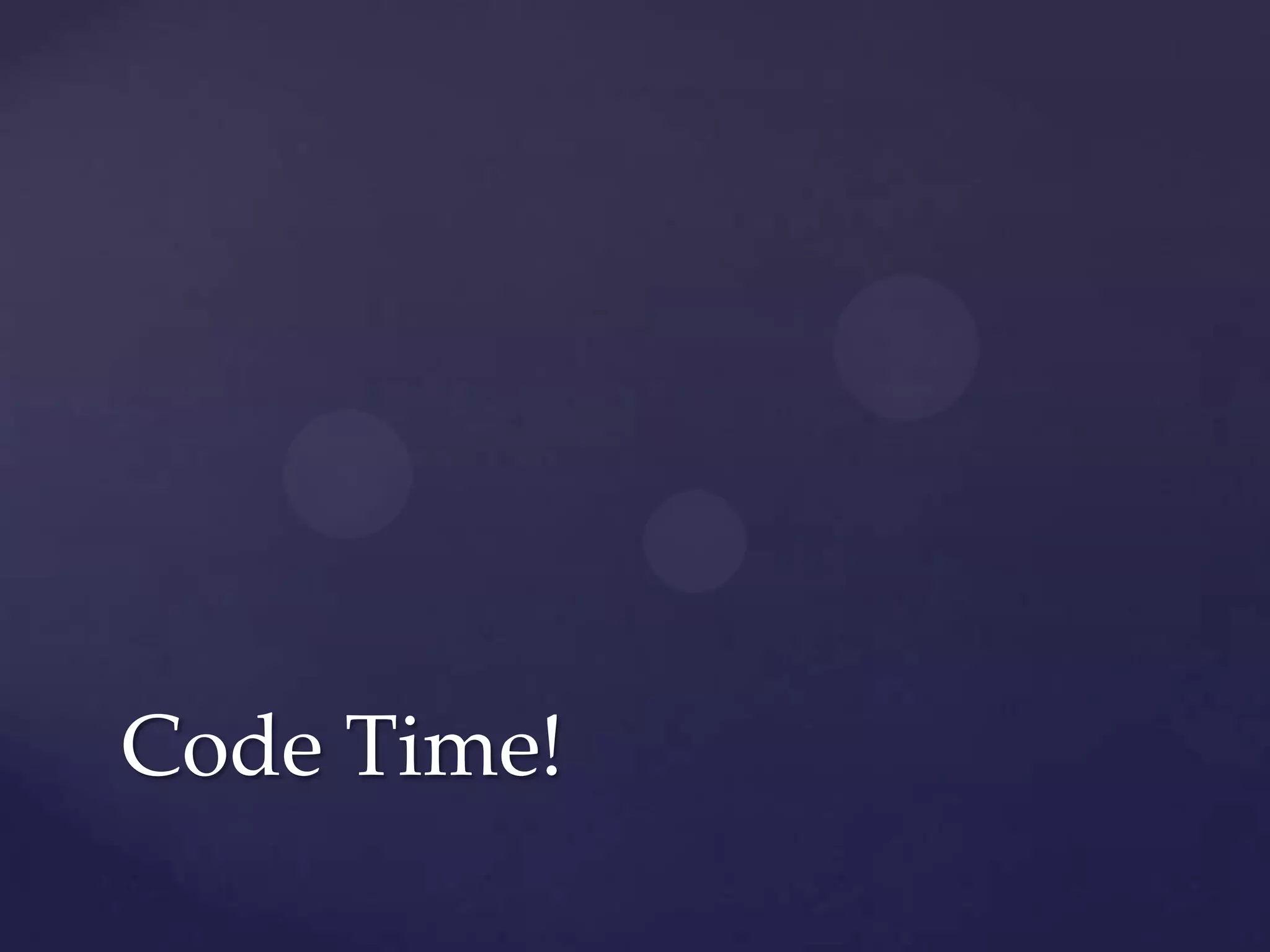 Code Time!
 