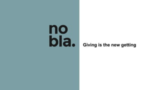 Giving is the new getting
 