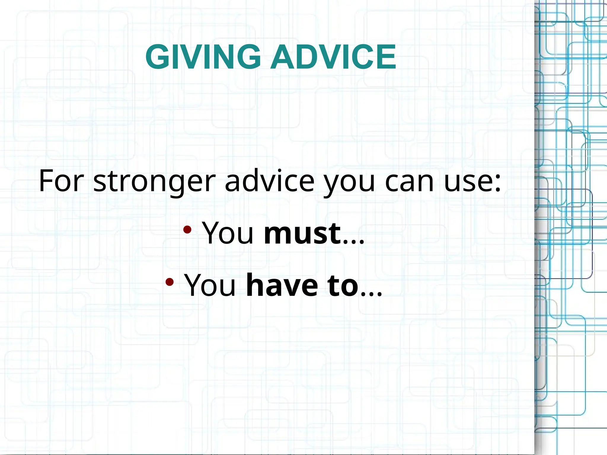 GIVING ADVICE
For stronger advice you can use:

You must...

You have to...
 