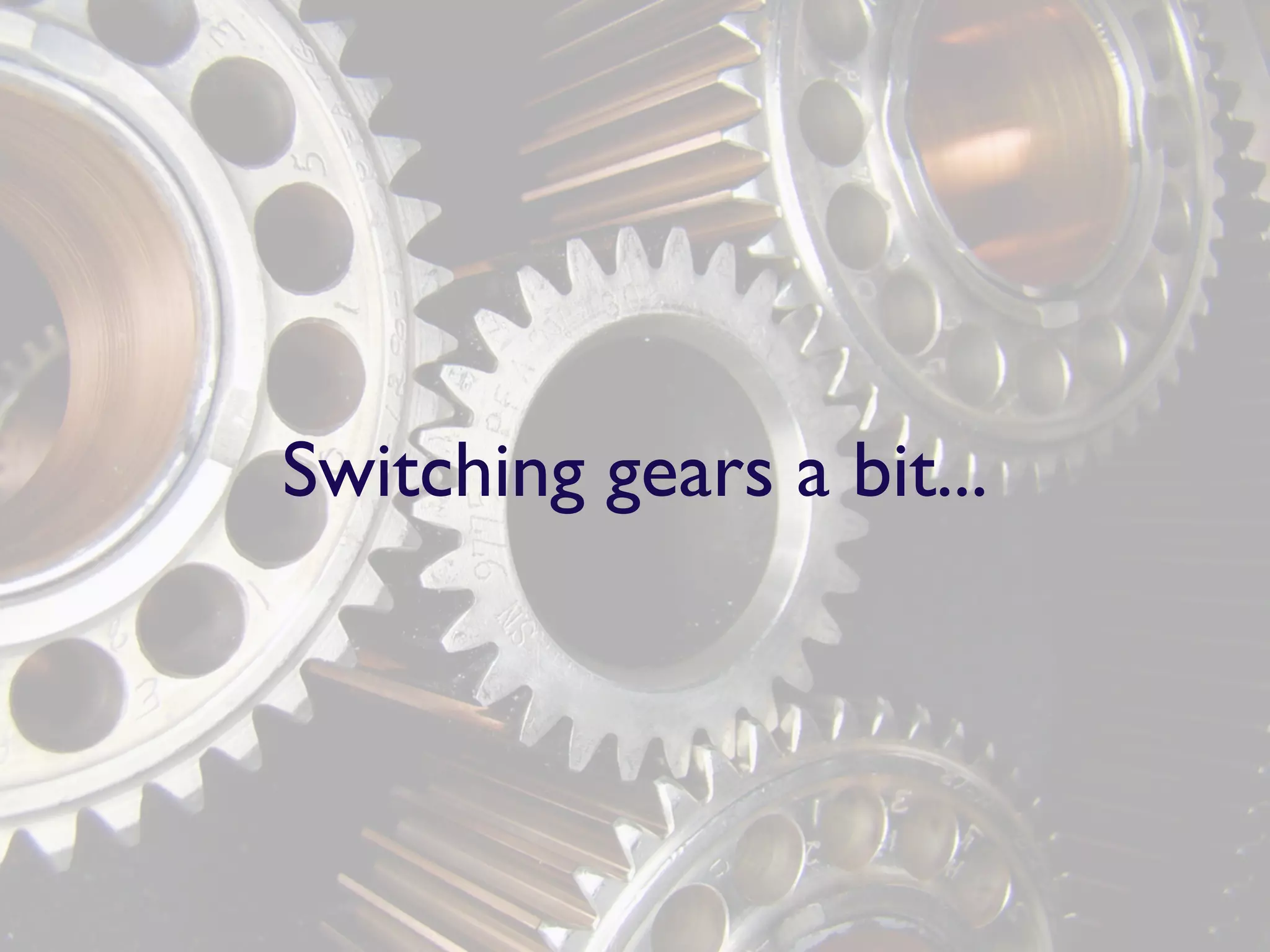 Switching gears a bit...
 