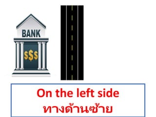 On the left side
ทางด้านซ้าย
 