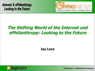 Jay Love The Shifting World of the Internet and ePhilanthropy: Looking to the Future 