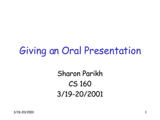 Giving an Oral Presentation Sharon Parikh CS 160 3/19-20/2001 