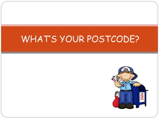 WHAT’S YOUR  POSTCODE ? 