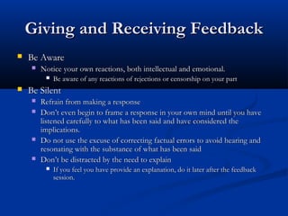 Giving and Receiving FeedbackGiving and Receiving Feedback
 Be AwareBe Aware
 Notice your own reactions, both intellectu...